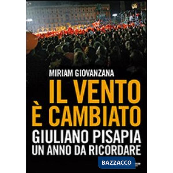 Vento è cambiato. Giuliano Pisapia. Un anno da ricordare (Il)