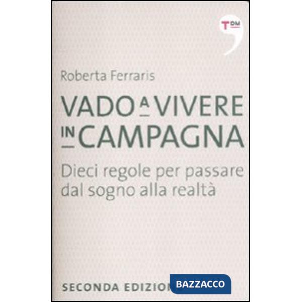 Vado a vivere in campagna. Dieci regole per passare dal sogno alla realtà