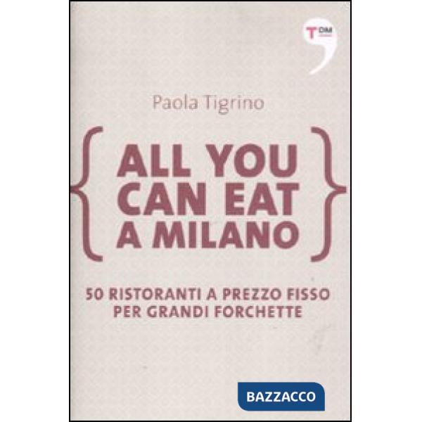 All you can eat a Milano. 50 ristoranti a prezzo fisso per grandi forchette