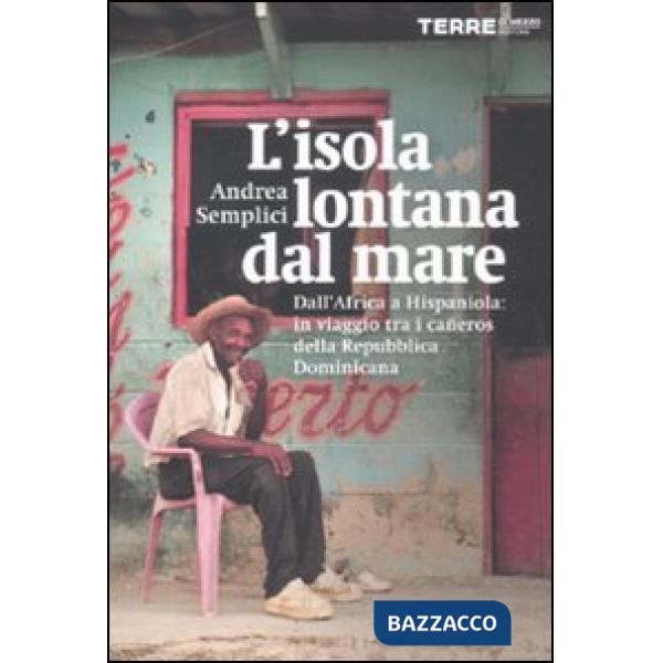 Isola lontana dal mare. Dall'Africa a Hispaniola: in viaggio tra i cañeros della Repubblica Dominicana (L')