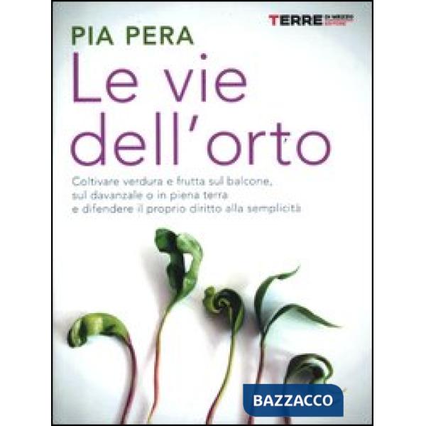 Vie dell'orto. Coltivare verdura e frutta sul balcone, sul davanzale o in piena terra, e difendere il proprio diritto alla sempl