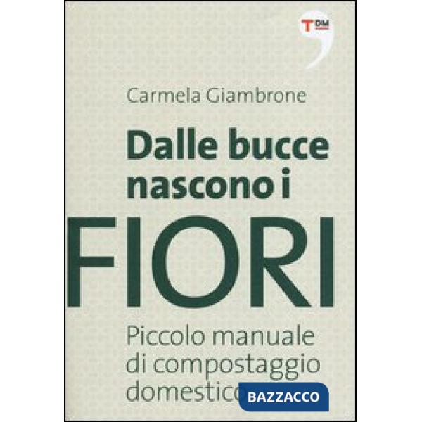 Dalle bucce nascono i fiori. Piccolo manuale di compostaggio domestico