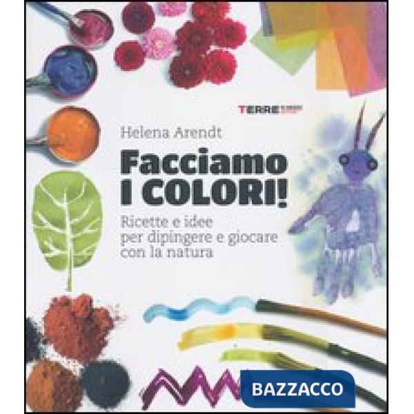 Facciamo i colori! Ricette e idee per dipingere e giocare con la natura. Ediz. illustrata