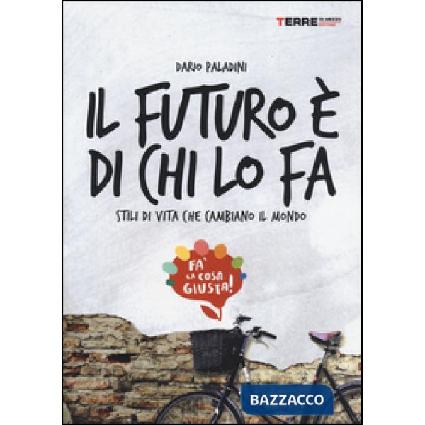Futuro è di chi lo fa. Stili di vita che cambiano il mondo. Fa'la cosa giusta (Il)