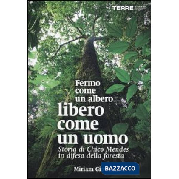 Fermo come un albero, libero come un uomo. Storia di Chico Mendes in difesa della foresta