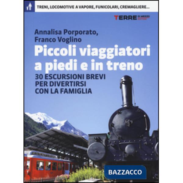 Piccoli viaggiatori a piedi e in treno. 30 escursioni brevi per divertirsi con la famiglia