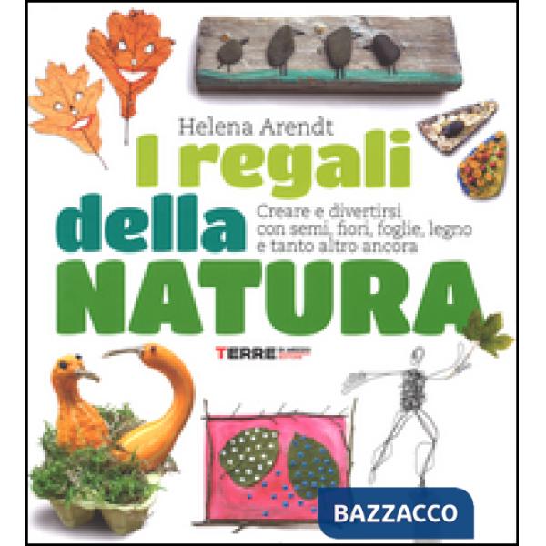 Regali della natura. Creare e divertirsi con semi, fiori, foglie, legno e tanto altro ancora. Ediz. illustrata (I)