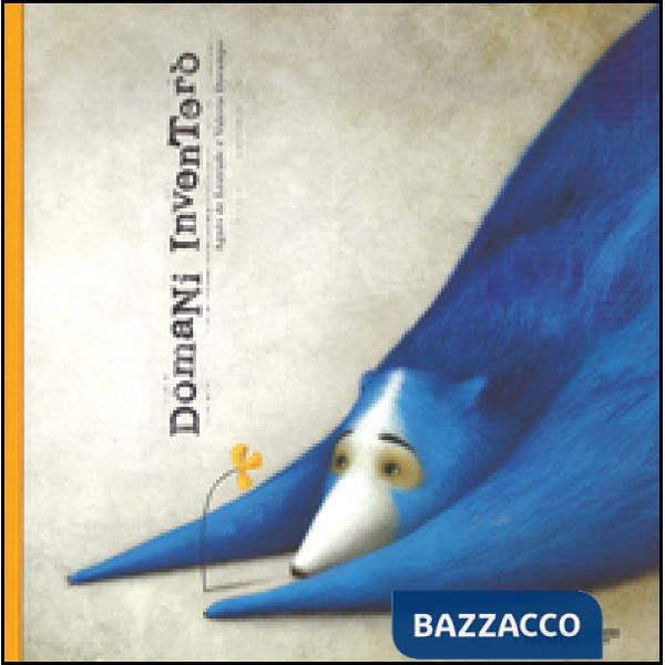 Domani inventerò. Ediz. illustrata