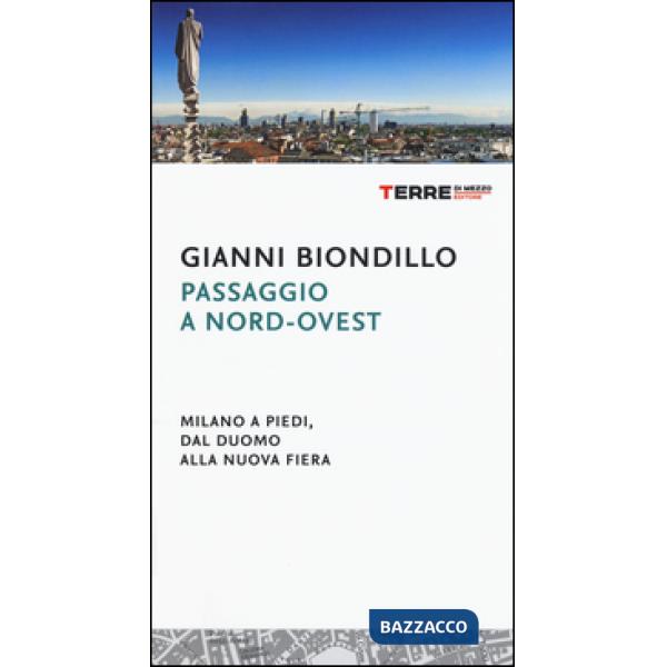 Passaggio a nord-ovest. Milano a piedi, dal duomo alla nuova fiera