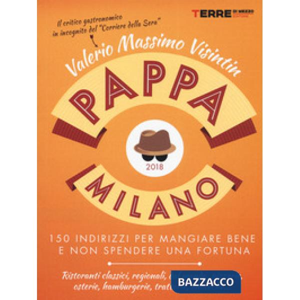 PappaMilano 2018. 150 indirizzi per mangiare bene e non spendere una fortuna