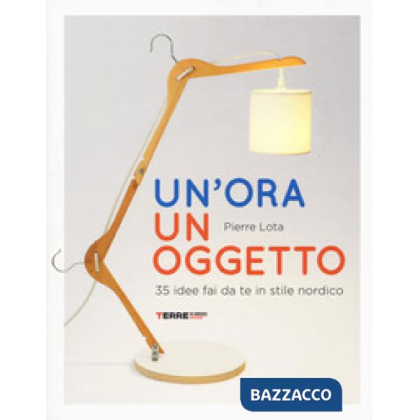 Ora un oggetto. 35 idee fai da te in stile nordico (Un')