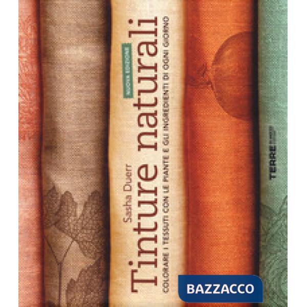 Tinture naturali. Colorare i tessuti con le piante e gli ingredienti di ogni giorno