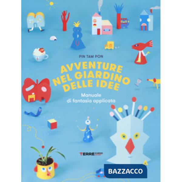 Avventure nel giardino delle idee. Manuale di fantasia applicata. Ediz. a colori