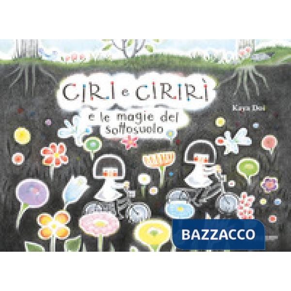 Ciri e Cirirì e le magie del sottosuolo. Ediz. a colori
