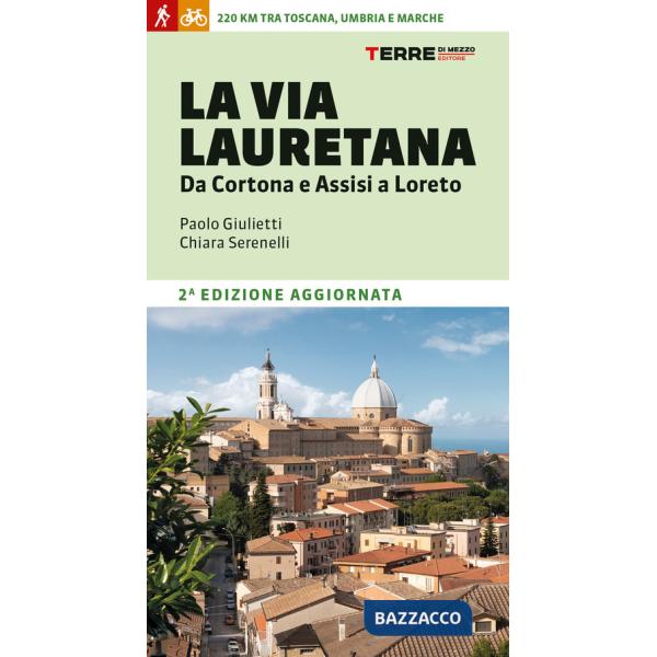 Via Lauretana. Da Cortona e Assisi a Loreto. 220 km tra Toscana, Umbria e Marche (La)