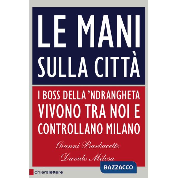 Mani sulla città. I boss della 'ndrangheta vivono tra noi e controllano Milano (Le)