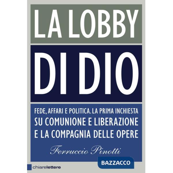 Lobby di Dio. Fede, affari e politica. La prima inchiesta su Comunione e Liberazione e la Compagnia delle opere (La)