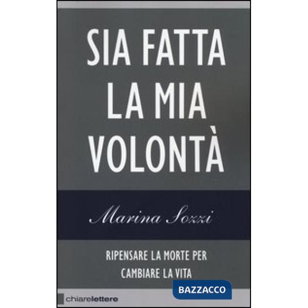Sia fatta la mia volontà. Ripensare la morte per cambiare la vita