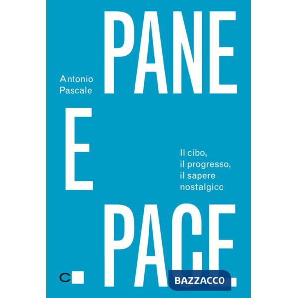 Pane e pace. Il cibo, il progresso, il sapere nostalgico