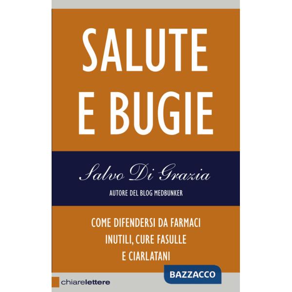 Salute e bugie. Come difendersi da farmaci inutili, cure fasulle e ciarlatani