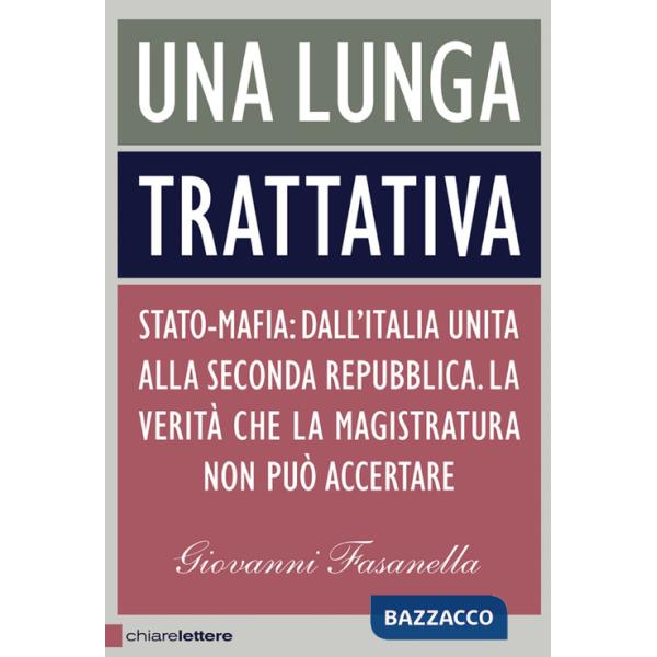 Lunga trattativa. Stato-mafia. Dall'Italia unita alla Seconda Repubblica. La verità che la magistratura non può accertare (Una)
