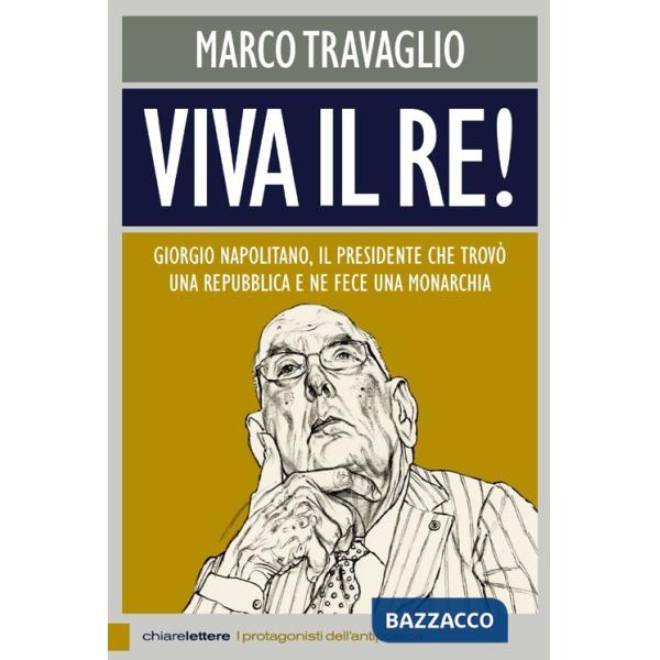 Viva il re! Giorgio Napolitano, il presidente che trovò una repubblica e ne fece una monarchia