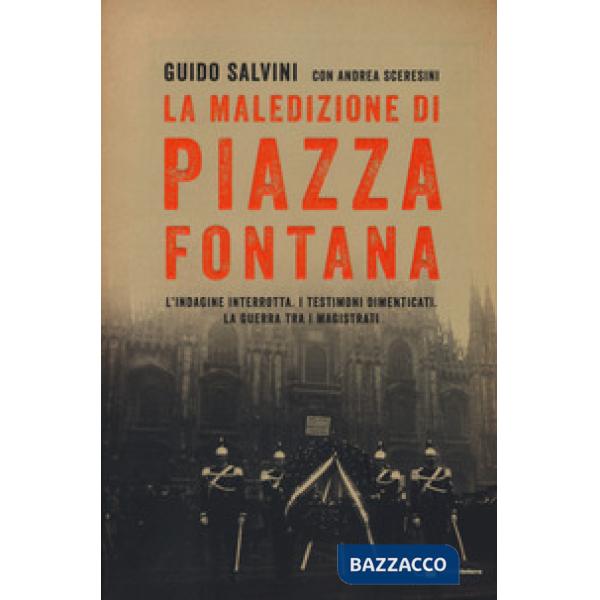 Maledizione di Piazza Fontana. L'indagine interrotta. I testimoni dimenticati. La guerra tra i magistrati (La)