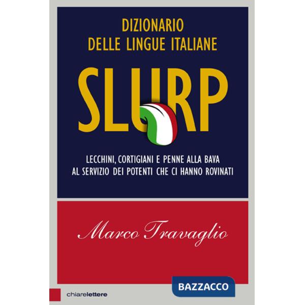 Slurp. Dizionario delle lingue italiane. Lecchini, cortigiani e penne alla bava al servizio dei potenti che ci hanno rovinati