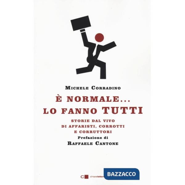 È normale... lo fanno tutti. Storie dal vivo di affaristi, corrotti e corruttori