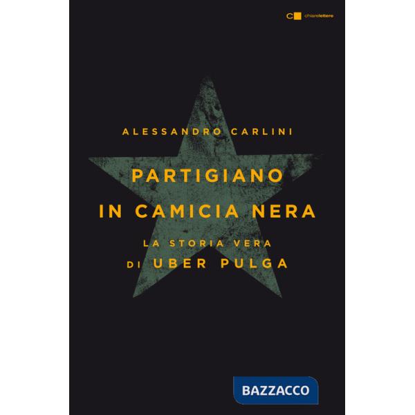 Partigiano in camicia nera. La vera storia di Uber Pulga