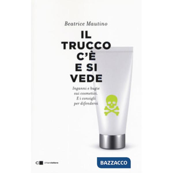 Trucco c'è e si vede. Inganni e bugie sui cosmetici. E i consigli per difendersi (Il)