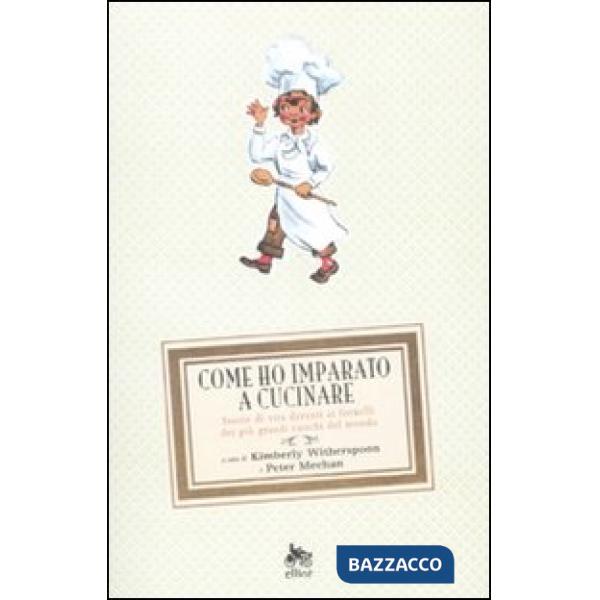 Come ho imparato a cucinare. Storie di vita davanti ai fornelli dei più grandi c