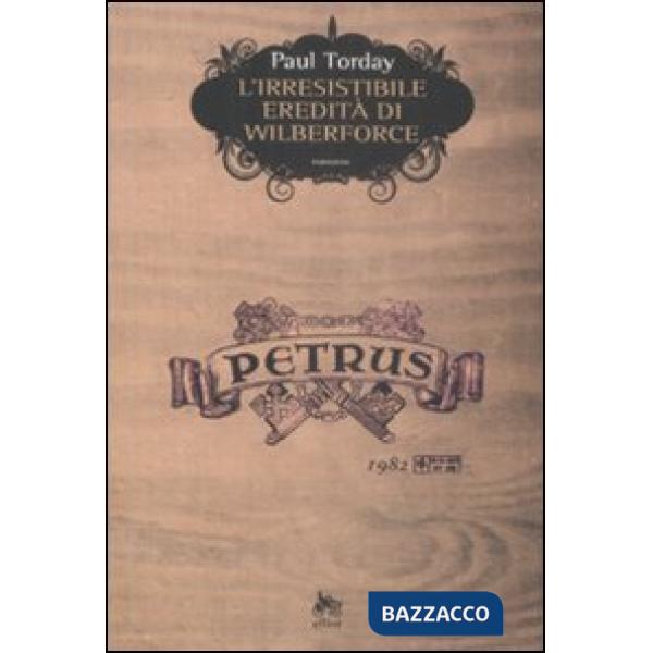 Irresistibile eredità di Wilberforce. Un romanzo in quattro vendemmie (L')