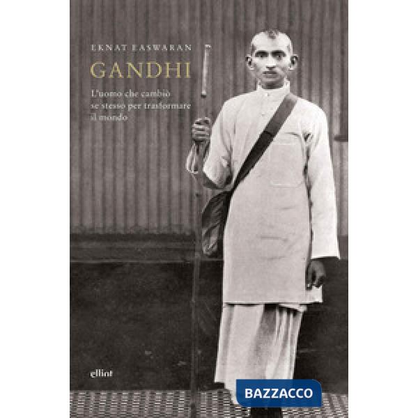 Gandhi. L'uomo che cambiò se stesso per trasformare il mondo