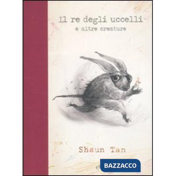 Re degli uccelli e altre creature. Ediz. illustrata (Il)