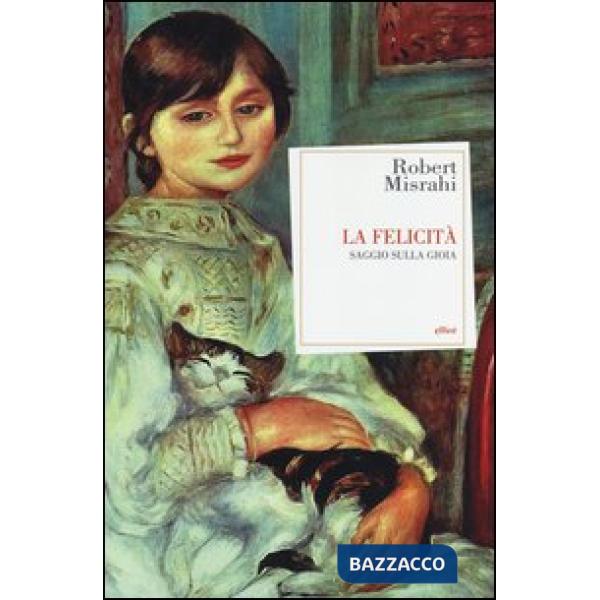 Felicità. Saggio sulla gioia (La)