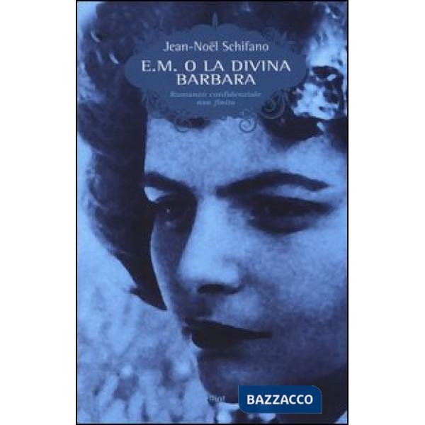 E. M. o la divina Barbara. Romanzo confidenziale non finito