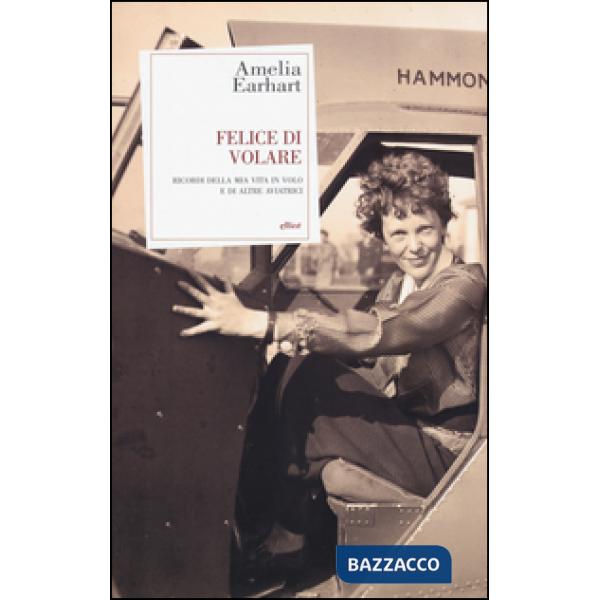 Felice di volare. Ricordi della mia vita in volo e di altre aviatrici