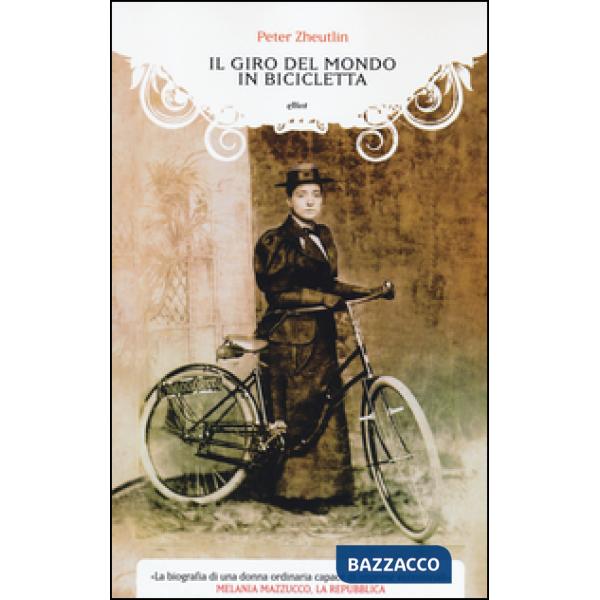 Giro del mondo in bicicletta. La straordinaria avventura di una donna alla conqu