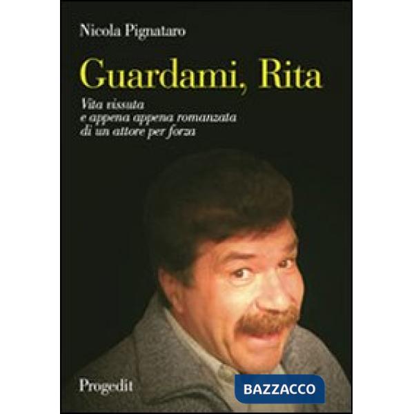 Guardami, Rita. Vita vissuta e appena appena romanzata di un attore per forza