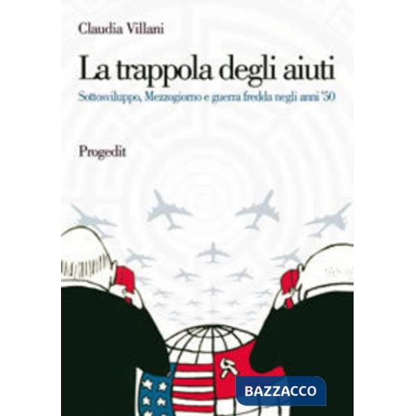 Trappola degli aiuti. Sottosviluppo, Mezzogiorno e guerra fredda negli anni '50 
