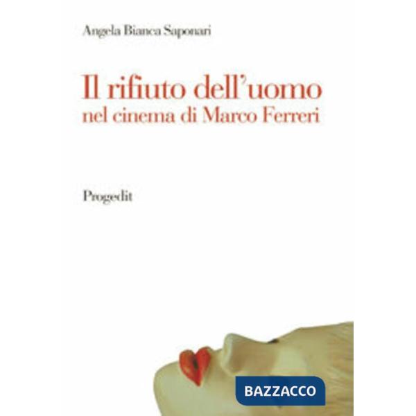 Rifiuto dell'uomo nel cinema di Marco Ferreri (Il)
