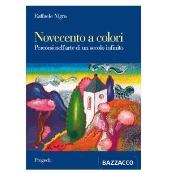 Novecento a colori. Percorsi nell'arte di un secolo infinito