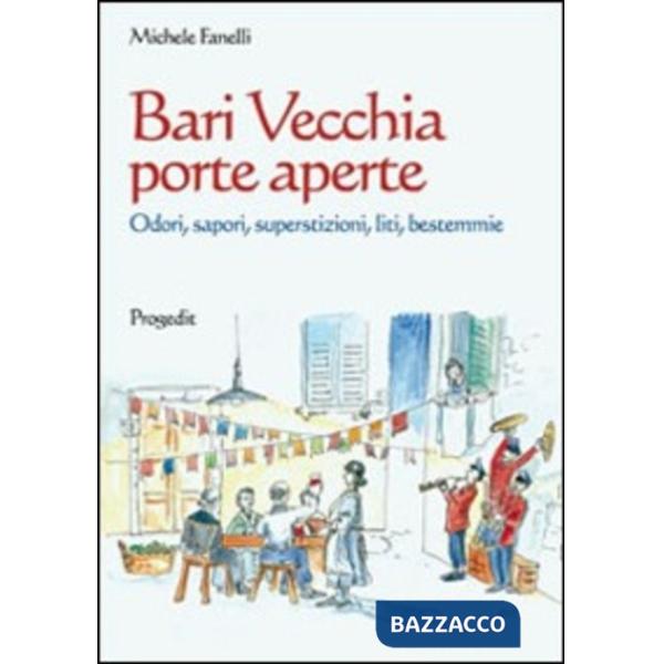 Bari vecchia porte aperte. Odori, sapori, superstizioni, liti, bestemmie