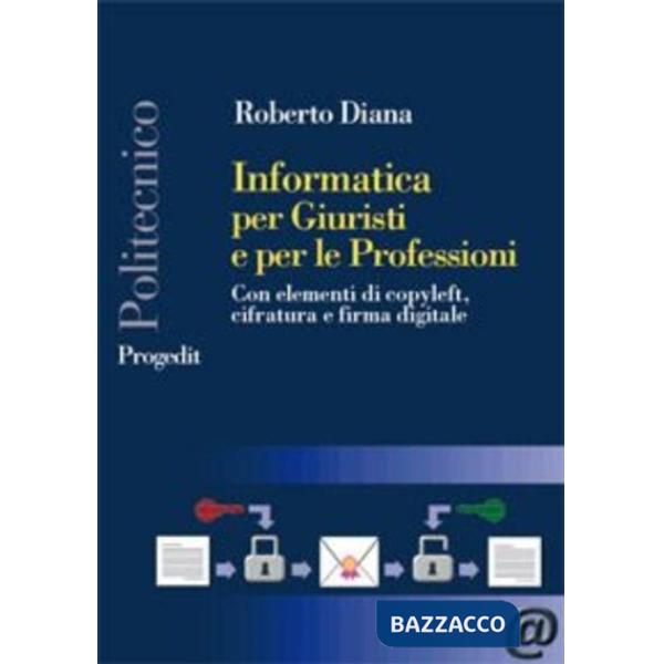 Informatica per giuristi e per le professioni. Con elementi di copyleft, cifratu