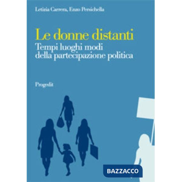 Donne distanti. Tempi luoghi modi della partecipazione politica (Le)