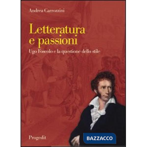 Letteratura e passioni. Ugo Foscolo e la questione dello stile