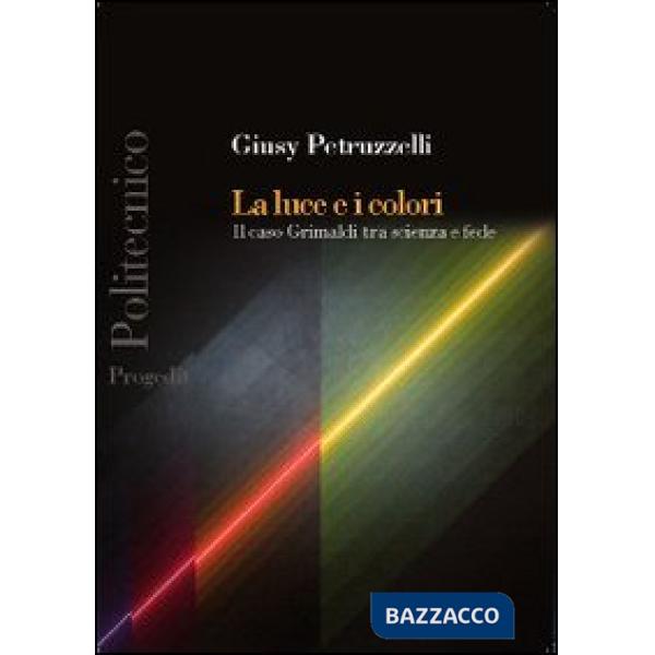 Luce e i colori. Il caso Grimaldi tra scienza e fede (La)