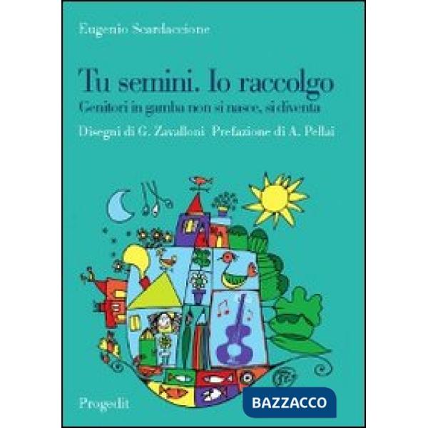 Tu semini. Io raccolgo. Genitori in gamba non si nasce, si diventa