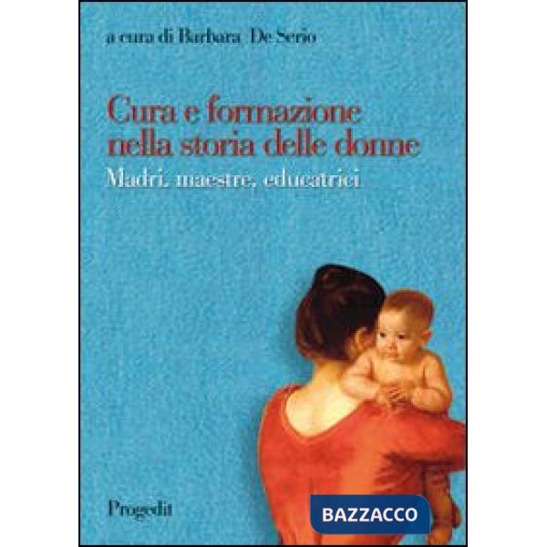 Cura e formazione nella storia delle donne. Madri, maestre, educatrici